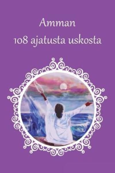Cover for Sri Mata Amritanandamayi Devi · Amman 108 ajatusta uskosta (Taschenbuch) (2016)