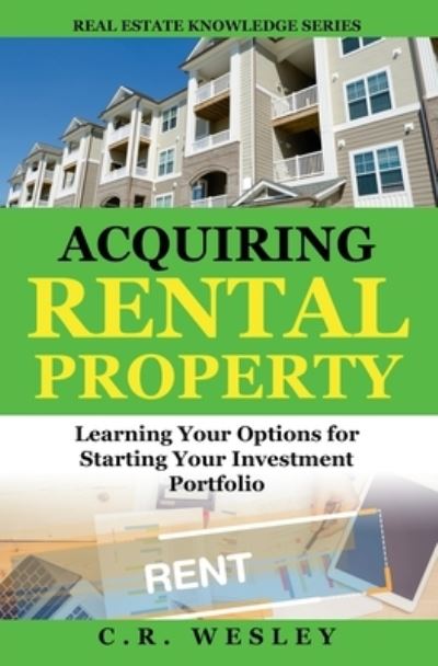 Cover for C R Wesley · Acquiring Rental Property: Learning Your Options for Starting Your Investment Portfolio (Paperback Book) (2021)