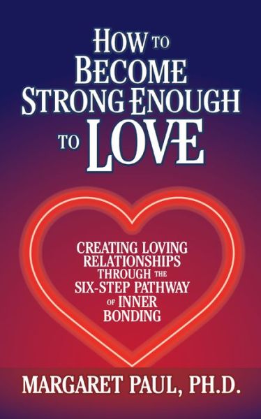 How to Become Strong Enough to Love: Creating Loving Relationships Through the Six-Step Pathway of Inner Bonding - Margaret Paul - Bücher - G&D Media - 9781722505714 - 12. Mai 2022