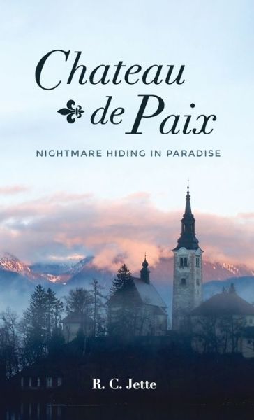 Cover for R C Jette · Chateau de Paix: Nightmare Hiding in Paradise (Hardcover Book) (2020)