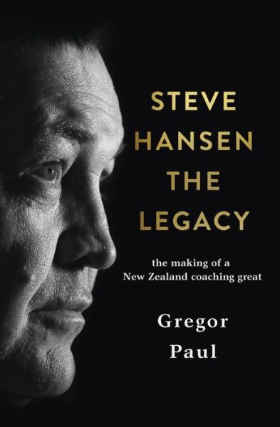 Steve Hansen: The Legacy - Gregor Paul - Books - HarperCollins Publishers (New Zealand) - 9781775541714 - August 4, 2021