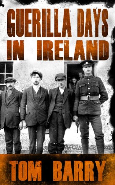 Guerilla Days in Ireland - New Edition - Tom Barry - Books - The Mercier Press Ltd - 9781781171714 - May 5, 2013