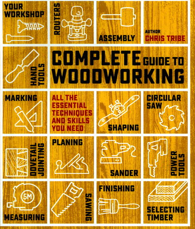 Cover for Chris Tribe · Complete Guide to Woodworking: All the Essential Techniques and Skills You Need - Complete Guide (Paperback Book) (2017)