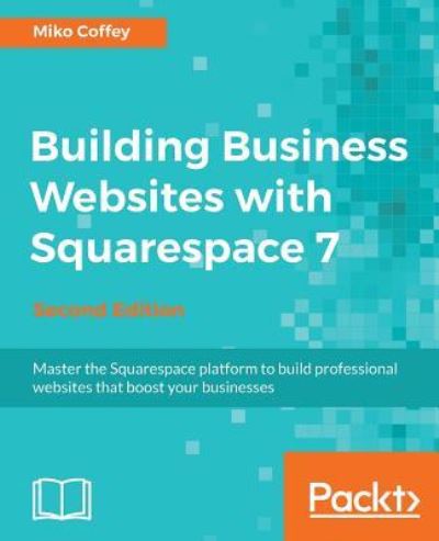 Building Business Websites with Squarespace 7 - - Miko Coffey - Books - Packt Publishing Limited - 9781788396714 - October 26, 2017