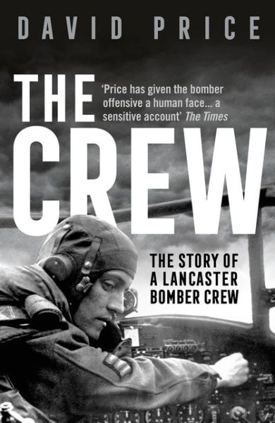 The Crew: The Story of a Lancaster Bomber Crew - David Price - Books - Bloomsbury Publishing PLC - 9781789542714 - January 7, 2021