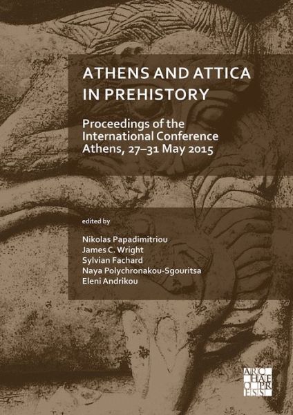 Cover for Athens and Attica in Prehistory: Proceedings of the International Conference, Athens, 27–31 May 2015 (Hardcover Book) [Bilingual edition] (2020)