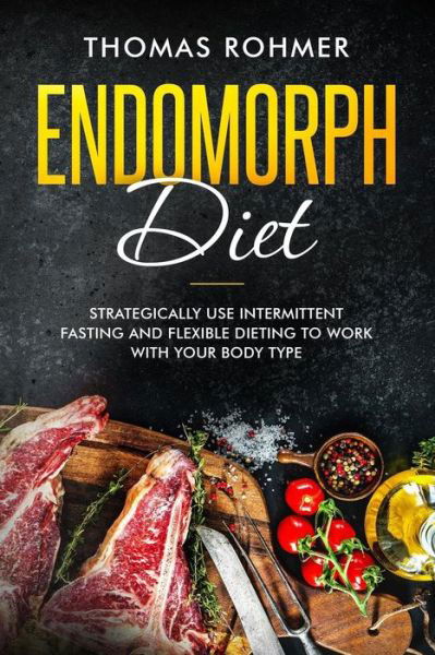 Cover for Thomas Rohmer · Endomorph Diet: Strategically Use Intermittent Fasting and Flexible Dieting to Work with Your Body Type (Pocketbok) (2018)