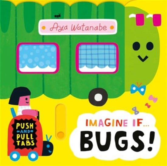 Cover for Aya Watanabe · Imagine if... Bugs!: A Push, Pull, Slide Tab Book - Imagine If... (Board book) (2024)