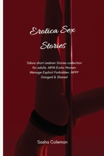 Cover for Sasha Coleman · Erotica Sex Stories: Taboo short Lesbian Stories collection for adults. MFM Erotic Women Menage Explicit Forbidden. MFFF Ganged &amp; Shared (Paperback Book) (2021)