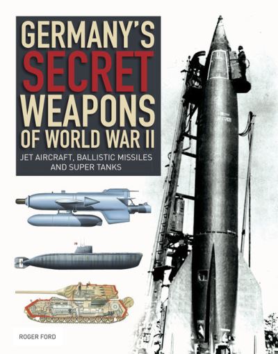 Cover for Roger Ford · Germany's Secret Weapons of World War II: Jet aircraft, ballistic missiles and super tanks (Paperback Book) (2021)