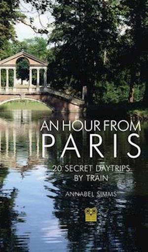 Cover for Annabel Simms · An Hour from Paris: 20 Secret Daytrips by Train (Paperback Book) [4 Revised edition] (2025)