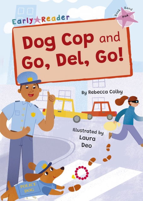 Cover for Rebecca Colby · Dog Cop and Go, Del, Go!: (Pink Early Reader) - Maverick Early Readers (Paperback Book) (2023)