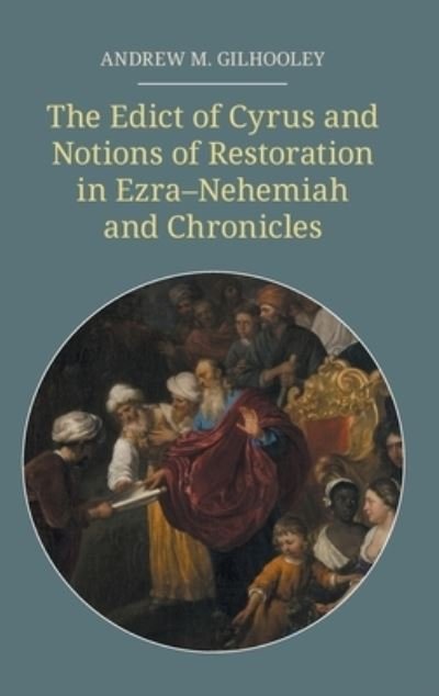 Cover for Andrew M Gilhooley · The Edict of Cyrus and Notions of Restoration in Ezra-Nehemiah and Chronicles (Gebundenes Buch) (2020)