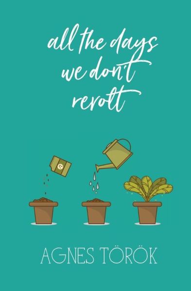 Cover for Agnes Torok · All The Days We Don't Revolt (Pocketbok) (2020)