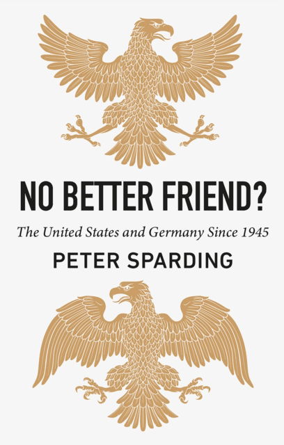 No Better Friend?: The United States and Germany Since 1945 - Peter Sparding - Książki - C Hurst & Co Publishers Ltd - 9781911723714 - 21 listopada 2024