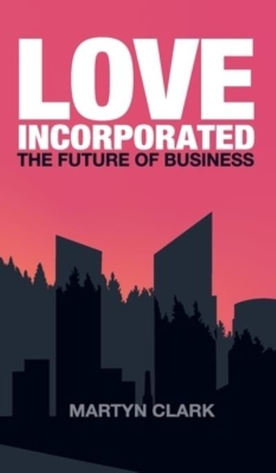 Cover for Martyn J Clark · Love Incorporated: The Future of Business (Gebundenes Buch) (2020)