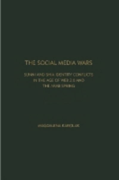Cover for Magdalena Karolak · The Social Media Wars: Sunni and Shi'a Identity Conflicts in the Age of Web 2.0 and the Arab Spring (Hardcover Book) (2013)