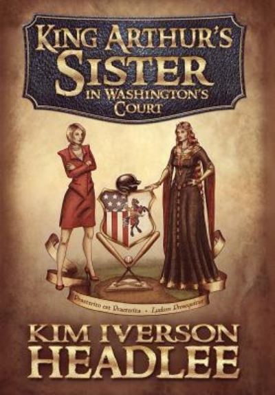 Cover for Kim Iverson Headlee · King Arthur's Sister in Washington's Court (Hardcover Book) (2015)