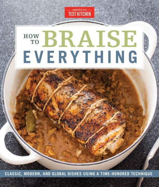 How To Braise Everything: Classic, Modern, and Global Dishes Using a Time-Honored Technique - America's Test Kitchen - Libros - America's Test Kitchen - 9781945256714 - 12 de febrero de 2019