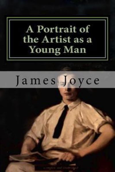 A Portrait of the Artist as a Young Man - James Joyce - Books - CreateSpace Independent Publishing Platf - 9781987469714 - April 3, 2018