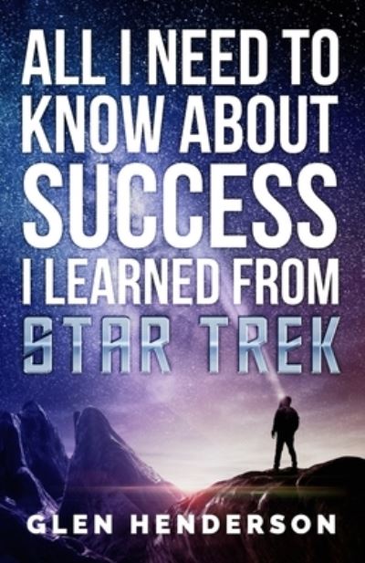 Cover for Glen Henderson · All I Need To Know About Success I Learned From Star Trek (Paperback Book) (2020)