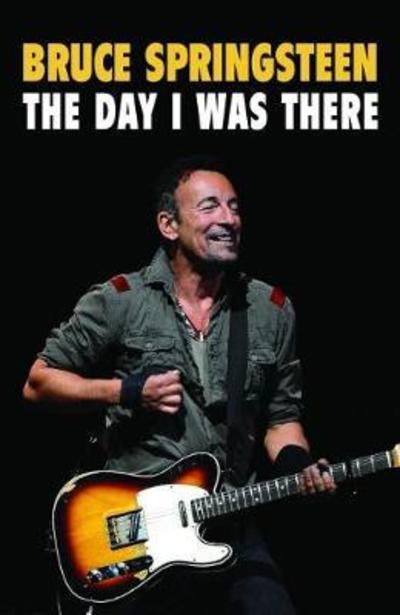 Cover for Neil Cossar · Bruce Springsteen - The Day I Was There: Over 250 accounts from fans that have witnessed a Bruce Springsteen live show - The Day I Was There (Paperback Book) (2018)