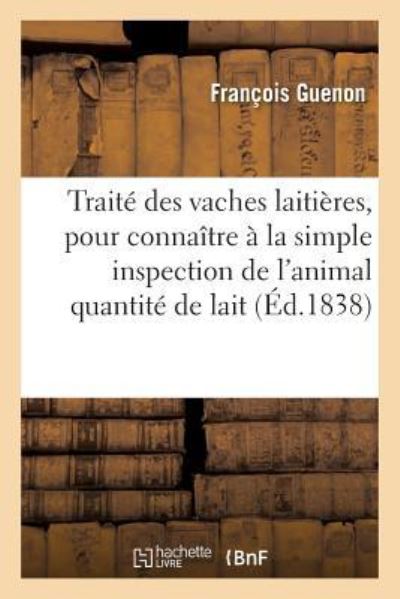 Traite Des Vaches Laitieres, Pour Connaitre, A La Simple Inspction de l'Animal, Quelle - Guenon - Libros - Hachette Livre - Bnf - 9782019604714 - 1 de noviembre de 2016