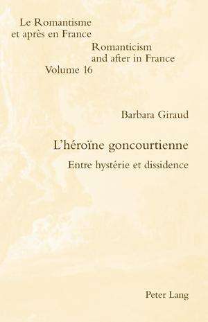 Cover for Barbara Giraud · L'Heroine Goncourtienne: Entre Hysterie Et Dissidence - Romanticism and After in France / Le Romantisme Et Apres En (Paperback Book) (2009)