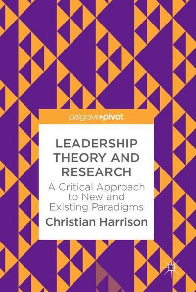 Cover for Christian Harrison · Leadership Theory and Research: A Critical Approach to New and Existing Paradigms (Hardcover Book) [1st ed. 2018 edition] (2017)