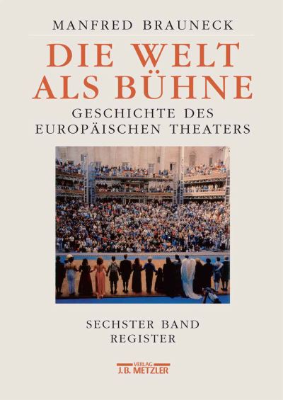 Cover for Manfred Brauneck · Die Welt als Buhne: Geschichte des europaischen Theaters. Sechster Band: Chronik, Bibliographie, Register (Hardcover Book) (2007)