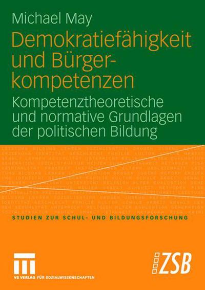 Cover for May, Michael, S.J (Boston College St Louis University) · Demokratiefahigkeit Und Burgerkompetenzen: Kompetenztheoretische Und Normative Grundlagen Der Politischen Bildung - Studien Zur Schul- Und Bildungsforschung (Paperback Book) [2007 edition] (2007)