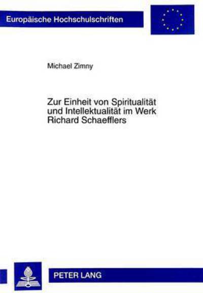 Cover for Michael Zimny · Zur Einheit Von Spiritualitaet Und Intellektualitaet Im Werk Richard Schaefflers - Europaeische Hochschulschriften / European University Studie (Paperback Book) (1999)