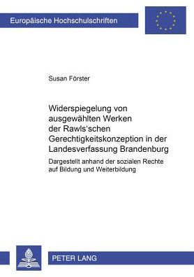 Cover for Susan Foerster · Widerspiegelung Von Ausgewaehlten Werken Der Rawls'schen Gerechtigkeitskonzeption in Der Landesverfassung Brandenburg: Dargestellt Anhand Der Sozialen Rechte Auf Bildung Und Weiterbildung (Paperback Book) [German edition] (2004)