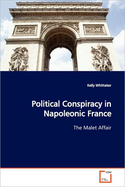 Cover for Kelly Whittaker · Political Conspiracy in Napoleonic France: the Malet Affair (Paperback Book) (2009)