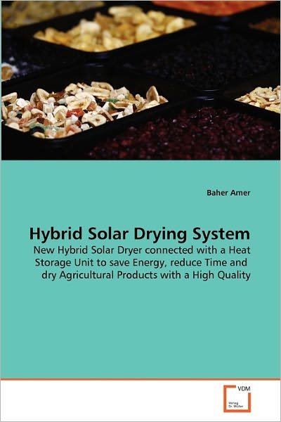Cover for Baher Amer · Hybrid Solar Drying System: New Hybrid Solar Dryer Connected with a Heat Storage Unit to Save Energy, Reduce Time and  Dry Agricultural Products with a High Quality (Paperback Bog) (2010)
