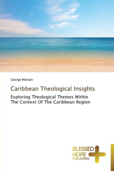Cover for George Mulrain · Caribbean Theological Insights: Exploring Theological Themes Within the Context of the Caribbean Region (Pocketbok) (2014)
