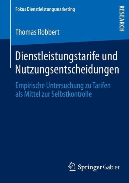 Cover for Thomas Robbert · Dienstleistungstarife Und Nutzungsentscheidungen: Empirische Untersuchung Zu Tarifen ALS Mittel Zur Selbstkontrolle - Fokus Dienstleistungsmarketing (Paperback Book) [2013 edition] (2013)
