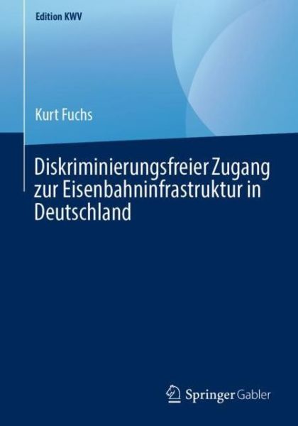 Cover for Kurt Fuchs · Diskriminierungsfreier Zugang Zur Eisenbahninfrastruktur in Deutschland - Edition Kwv (Paperback Book) [1. Aufl. 2014, Nachdruck 2019 edition] (2019)