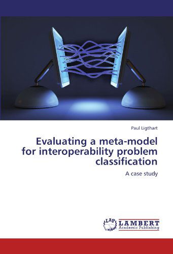 Cover for Paul Ligthart · Evaluating a Meta-model for Interoperability Problem Classification: a Case Study (Paperback Book) (2012)