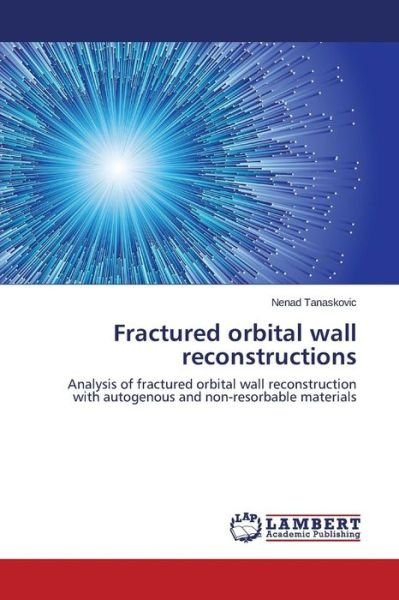 Cover for Nenad Tanaskovic · Fractured Orbital Wall Reconstructions: Analysis of Fractured Orbital Wall Reconstruction  with Autogenous and Non-resorbable Materials (Pocketbok) (2014)