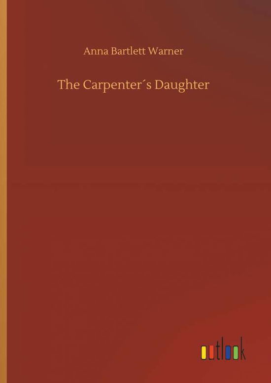 Cover for Anna Bartlett Warner · The CarpenterÃ¯Â¿Â½s Daughter (Hardcover Book) (2018)