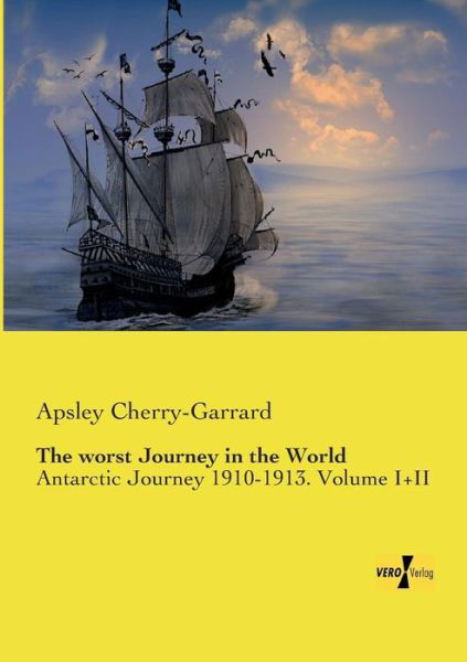 The worst Journey in the World: Antarctic Journey 1910-1913. Volume I+II - Apsley Cherry-Garrard - Books - Vero Verlag - 9783737200714 - November 11, 2019