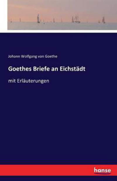 Cover for Johann Wolfgang Von Goethe · Goethes Briefe an Eichstadt: mit Erlauterungen (Pocketbok) (2016)