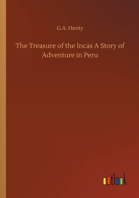 Cover for G A Henty · The Treasure of the Incas A Story of Adventure in Peru (Paperback Bog) (2020)