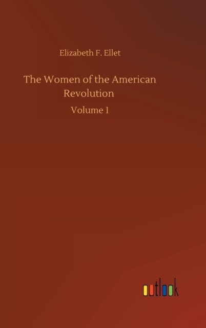 Cover for Elizabeth F Ellet · The Women of the American Revolution: Volume 1 (Hardcover Book) (2020)