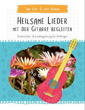 Cover for Tina Elay · Heilsame Lieder mit der Gitarre begleiten (Paperback Book) (2021)