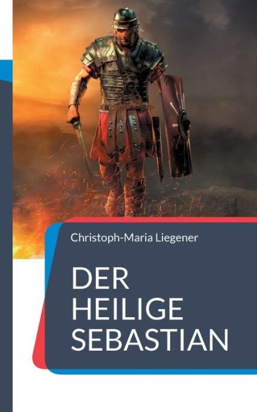 Cover for Christoph-Maria Liegener · Der heilige Sebastian: Ein analytischer Roman (Taschenbuch) (2021)