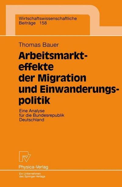 Cover for Thomas Bauer · Arbeitsmarkteffekte Der Migration Und Einwanderungspolitik: Eine Analyse Fur Die Bundesrepublik Deutschland - Wirtschaftswissenschaftliche Beitrage (Pocketbok) [1998 edition] (1998)