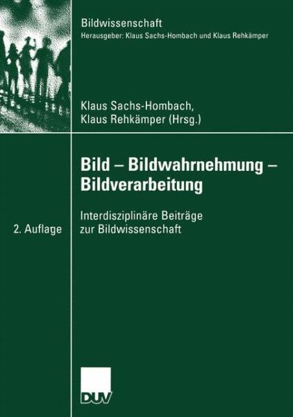 Cover for Klaus Sachs-hombach · Bild -- Bildwahrnehmung -- Bildverarbeitung: Interdisziplinare Beitrage Zur Bildwissenschaft - Bildwissenschaft (Paperback Book) [2nd 2.Aufl. 2004 edition] (2004)