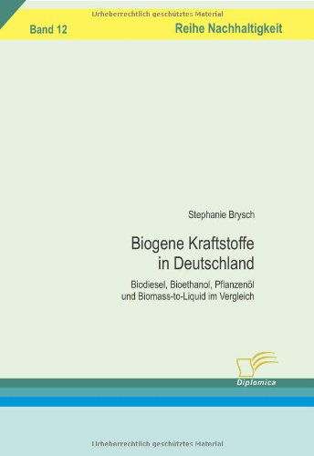 Biogene Kraftstoffe in Deutschland: Biodiesel, Bioethanol, Pflanzenöl Und Biomass-to-liquid Im Vergleich - Stephanie Brysch - Books - Diplomica Verlag - 9783836606714 - May 5, 2008